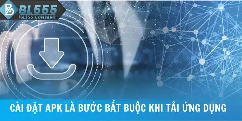 Quy Trình Tải App BL555 Cho iOS Và Android Đơn Giản Từ A-Z 6 Cài đặt APK là bước bắt buộc khi tải app BL555