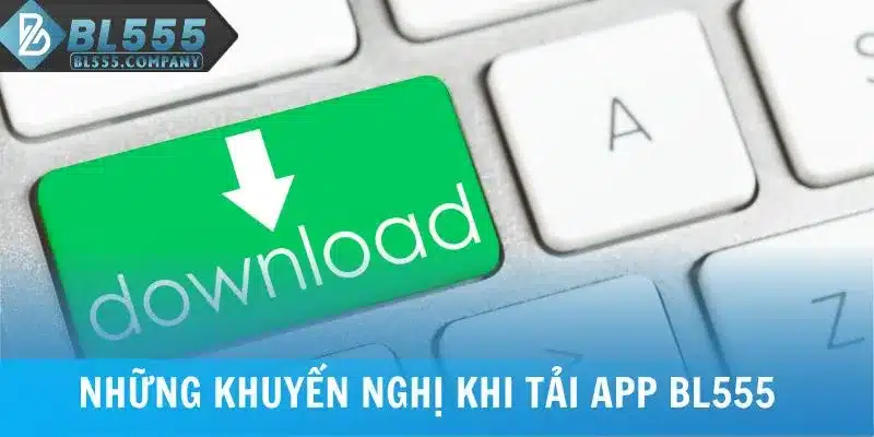 Quy Trình Tải App BL555 Cho iOS Và Android Đơn Giản Từ A-Z 5 Những khuyến nghị khi tải app BL555