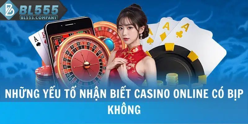 Những yếu tố nhận biết Casino online có bịp không